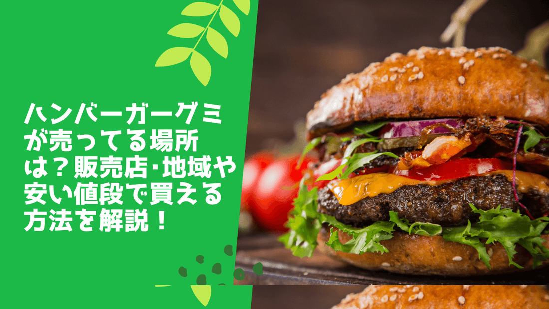 ハンバーガーグミが売ってる場所は?販売店・地域や安い値段で買える方法を解説!