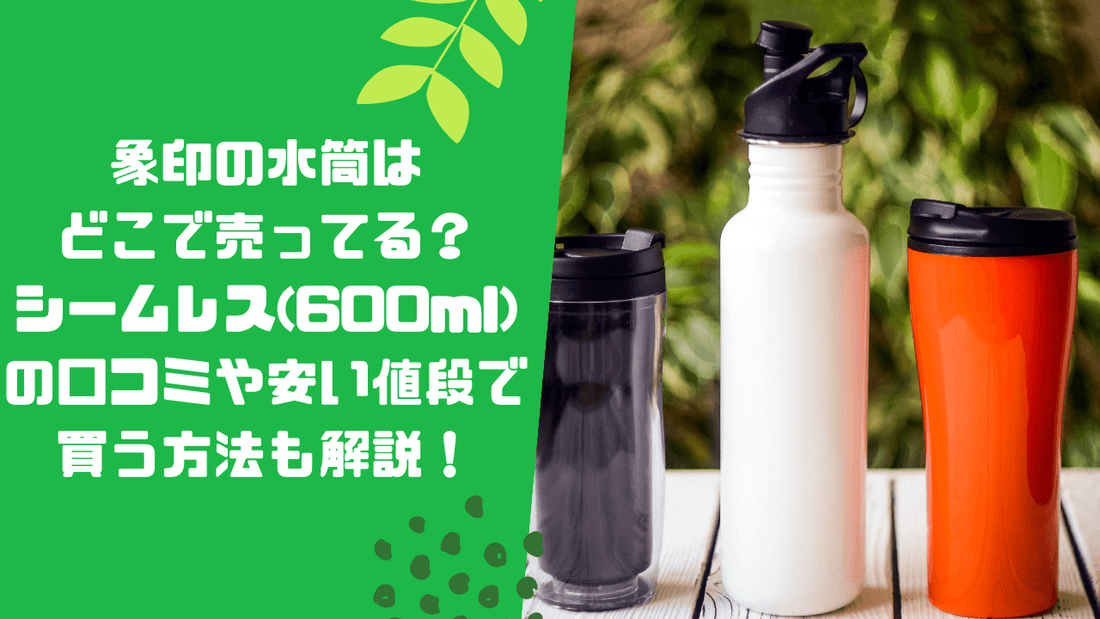 象印の水筒はどこで売ってる?シームレス(600ml)の口コミや安い値段で買う方法も解説!