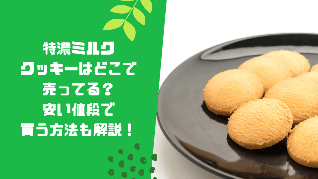 特濃ミルククッキーはどこで売ってる?安い値段で買う方法も解説!