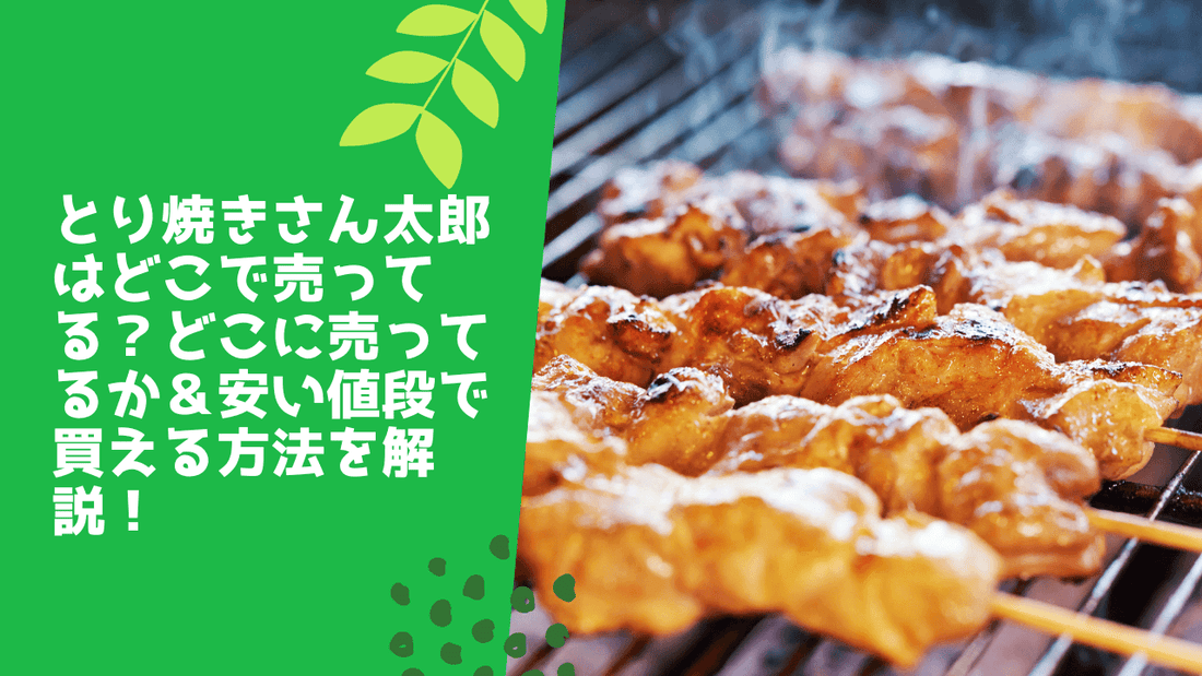 とり焼きさん太郎はどこで売ってる?販売店&安い値段で買える方法を解説!