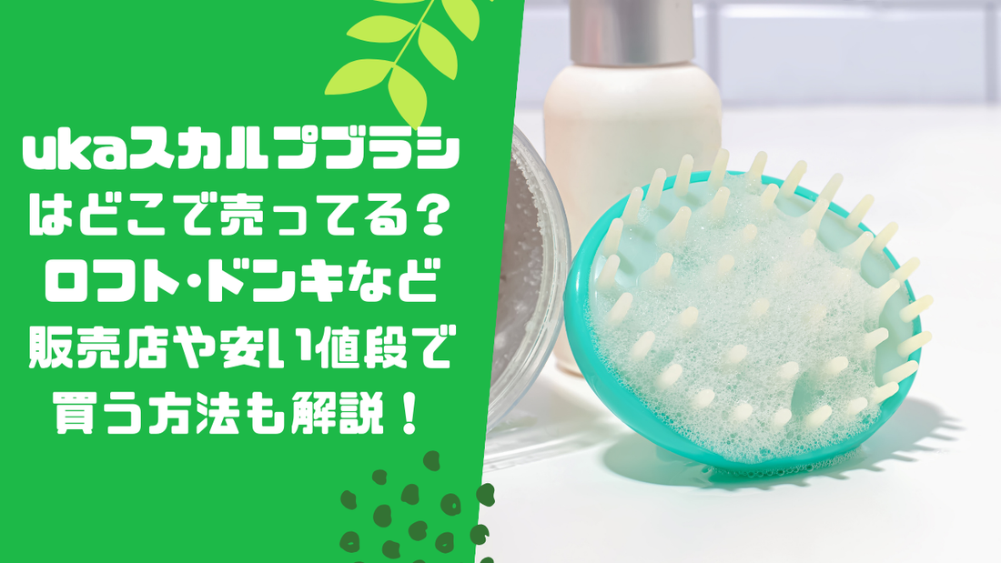 ukaスカルプブラシはどこで売ってる?ロフト・ドンキなど販売店や安い値段で買う方法も解説!