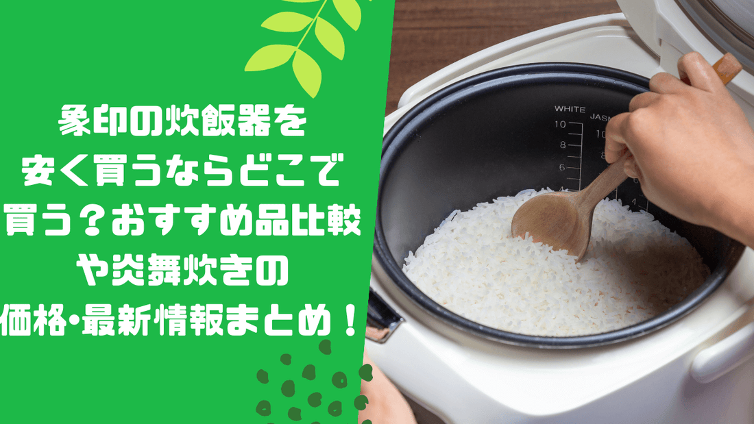 象印の炊飯器を安く買うならどこで買う?おすすめ品比較や炎舞炊きの価格・最新情報まとめ!