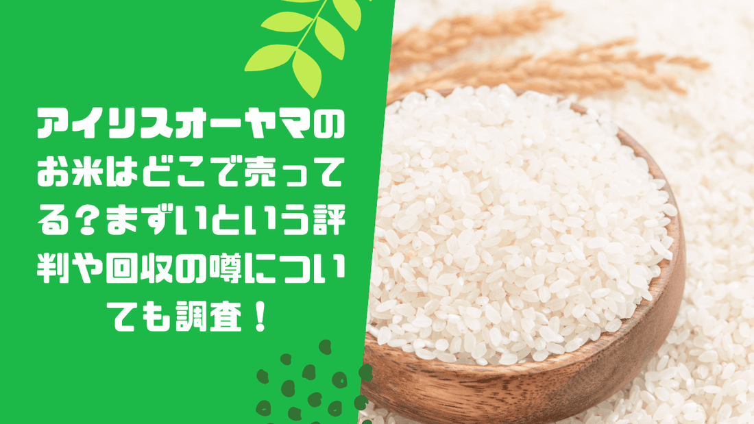 アイリスオーヤマのお米はどこで売ってる?まずいという評判や回収の噂についても調査!