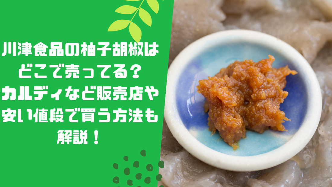 川津食品の柚子胡椒はどこで売ってる?カルディなど販売店や安い値段で買う方法も解説!
