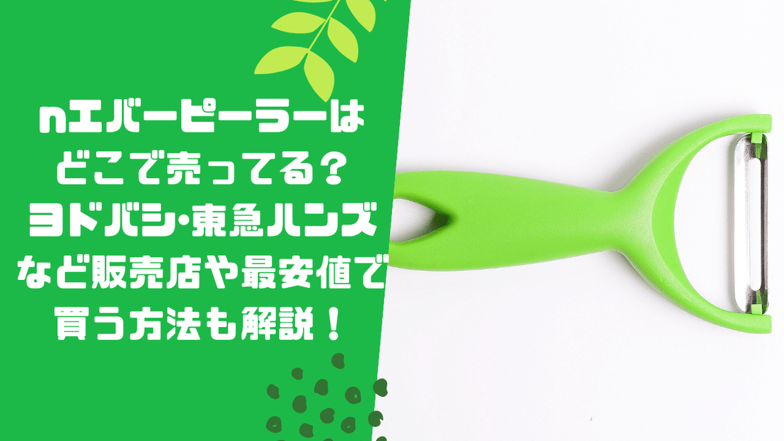 エバーピーラーはどこで売ってる?ヨドバシ・東急ハンズなど販売店や最安値で買う方法も解説!