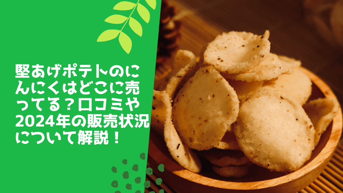 堅あげポテトのにんにくはどこに売ってる?口コミや2024年の再販情報について解説!