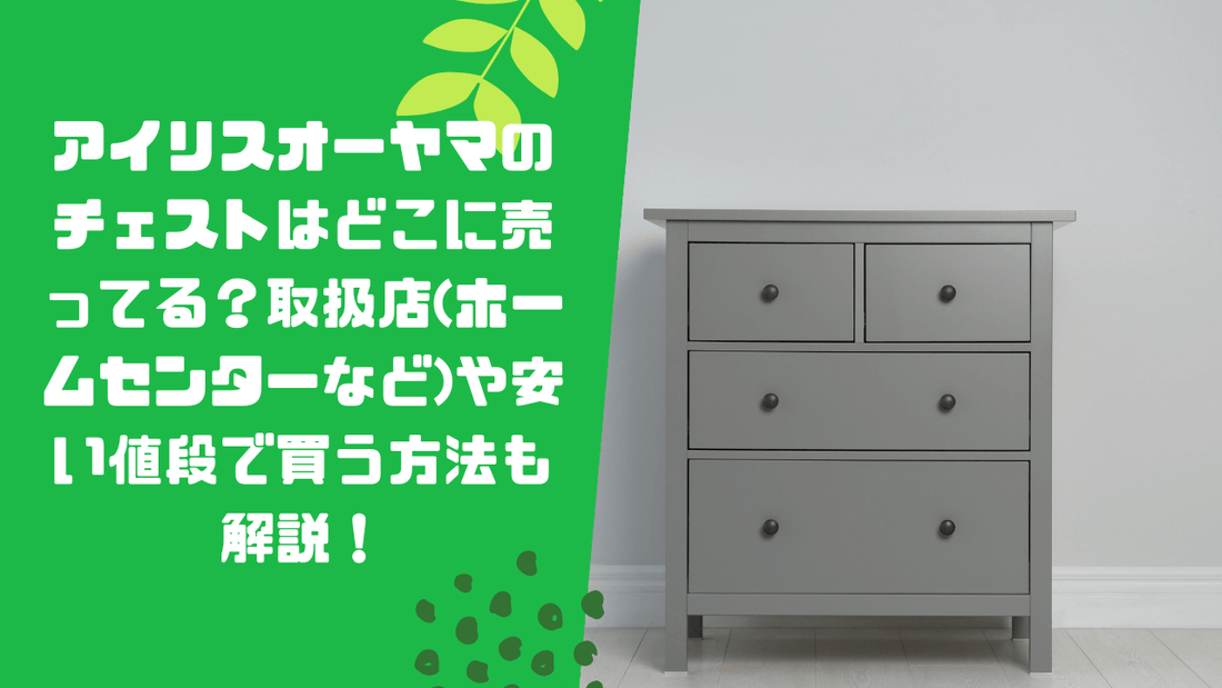 アイリスオーヤマのチェストはどこに売ってる?取扱店(ホームセンターなど)や安い値段で買う方法も解説!