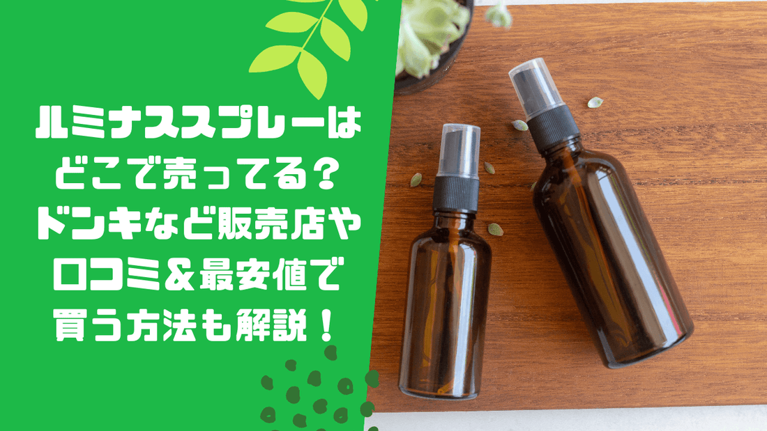 ルミナススプレーはどこで売ってる?ドンキなど販売店や口コミ&最安値で買う方法も解説!