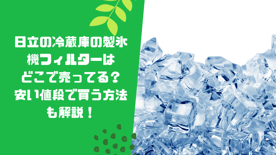 日立の冷蔵庫の製氷機フィルターはどこで売ってる?安い値段で買う方法も解説!