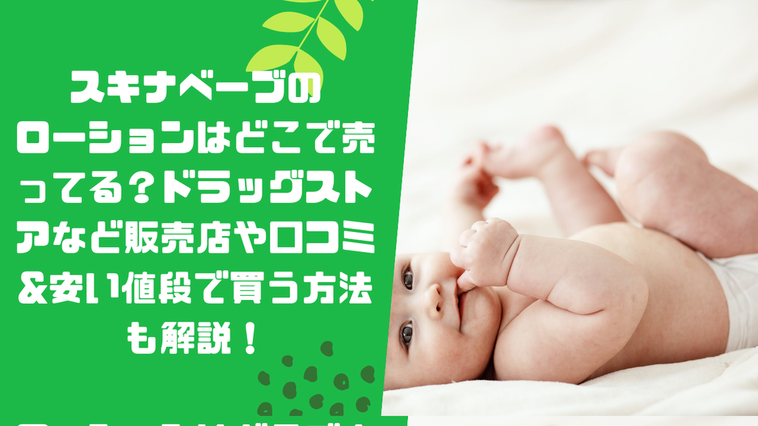 スキナベーブのローションはどこで売ってる?ドラッグストアなど販売店や口コミ&安い値段で買う方法も解説!