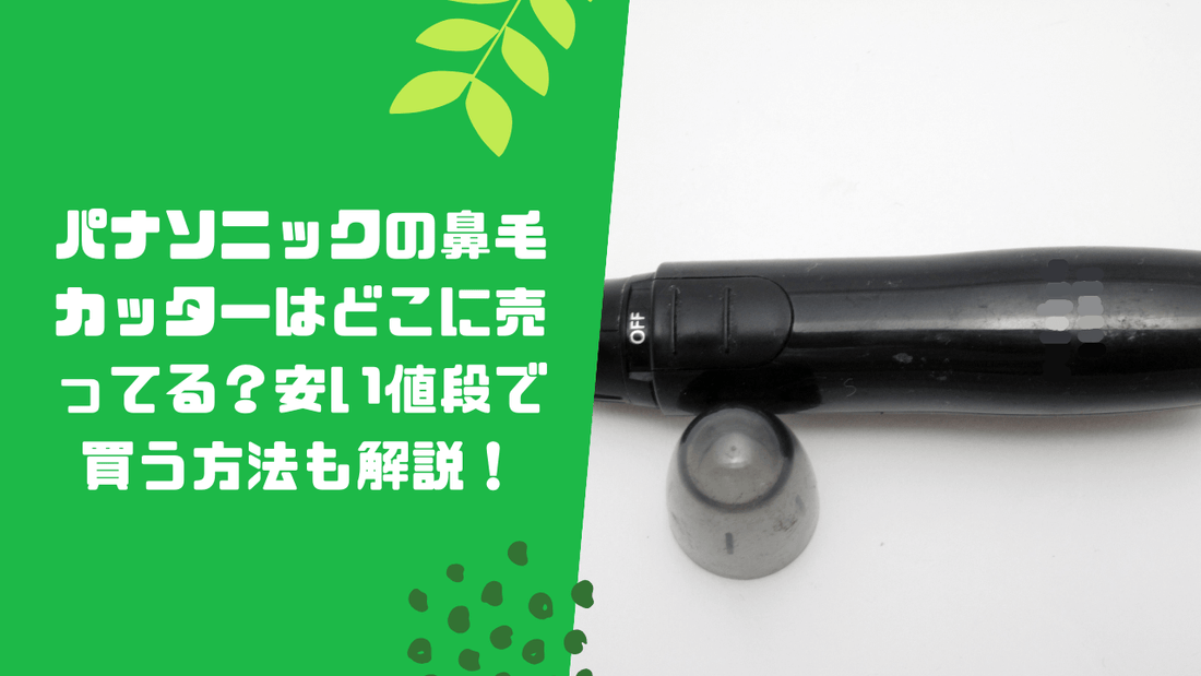 パナソニックの鼻毛カッターはどこに売ってる？安い値段で買う方法も解説！