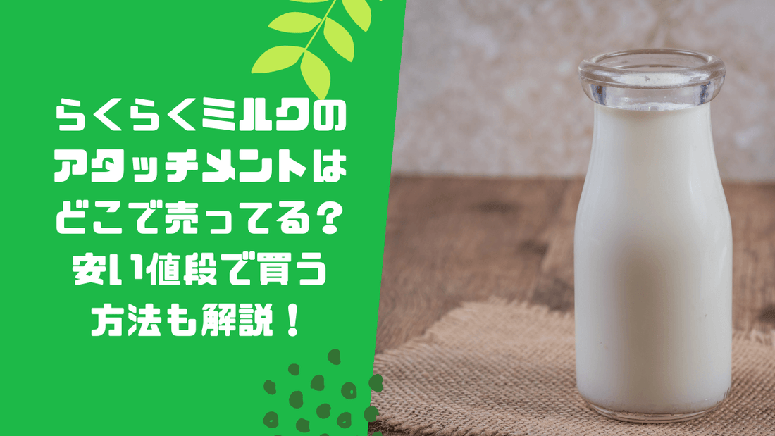 らくらくミルクのアタッチメントはどこで売ってる？安い値段で買う方法も解説！